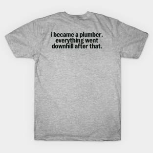 I Became A Plumber Everything Downhill Humor T-Shirt